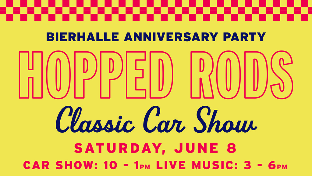 Yellow background with red and white checkered pillars on the side of the image. "Bierhalle Anniversary Party. Hopped Rods. Classic Car Show. Saturday, June 8. Car show: 10-1pm, live music: 3-6pm." A graphic of a classic convertable with "Schell's Beer" on the door and a beer sitting on the hood.